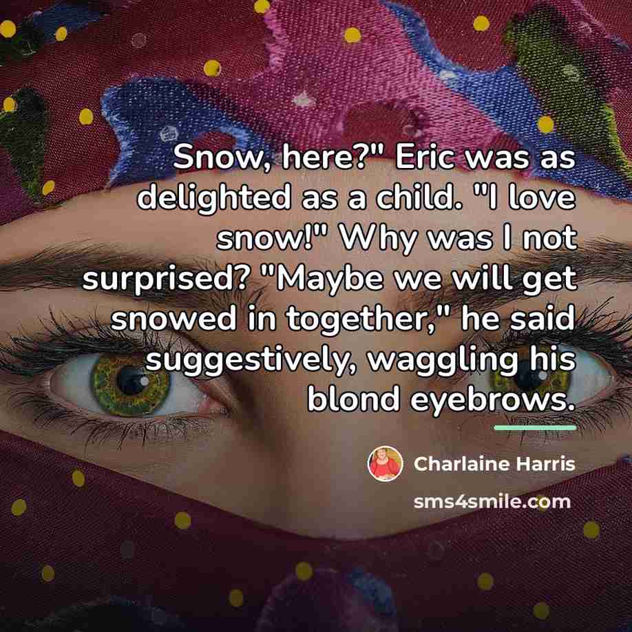“Snow, here?" Eric was as delighted as a child. "I…” quote by Charlaine Harris