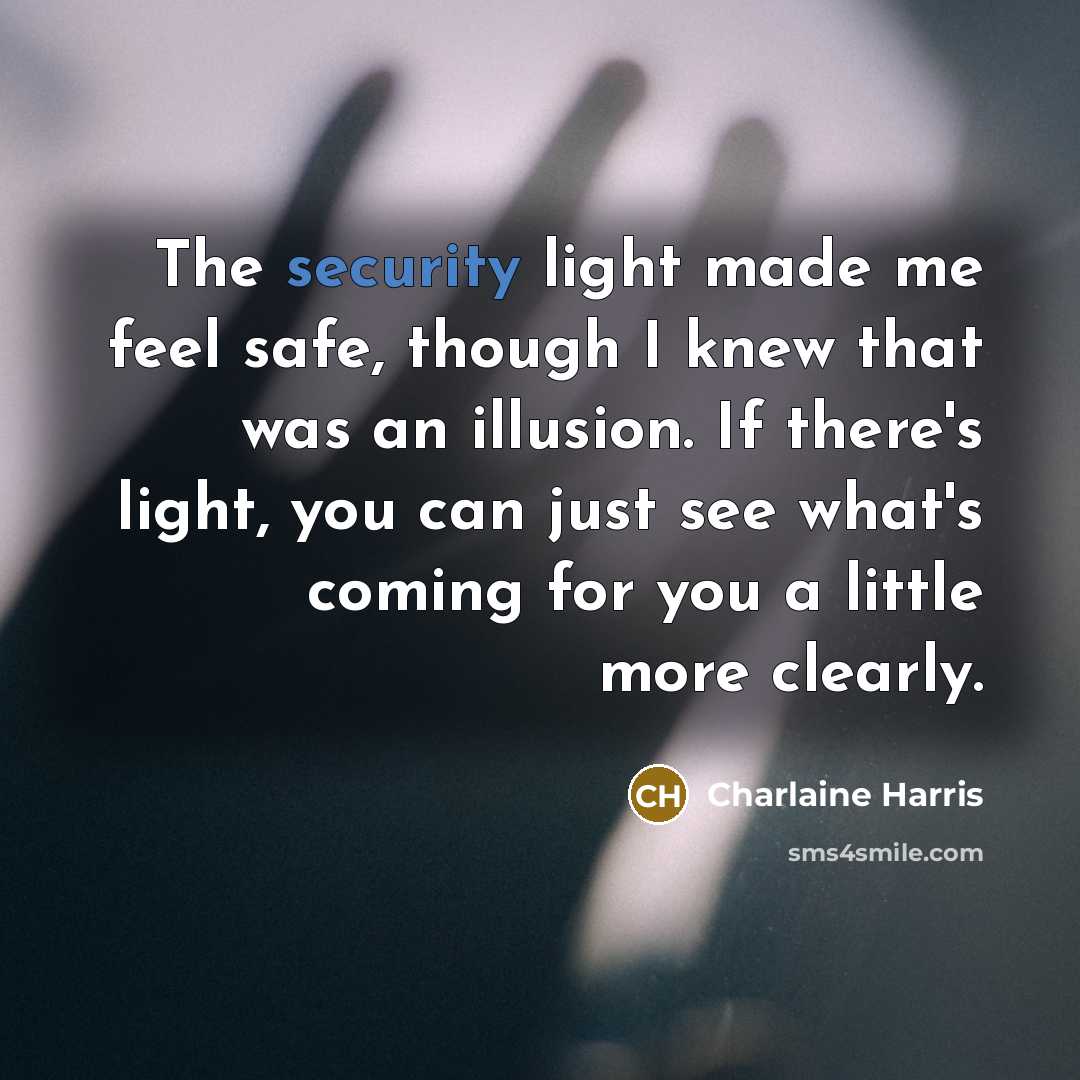 “The security light made me feel safe, though I knew…” quote by Charlaine Harris