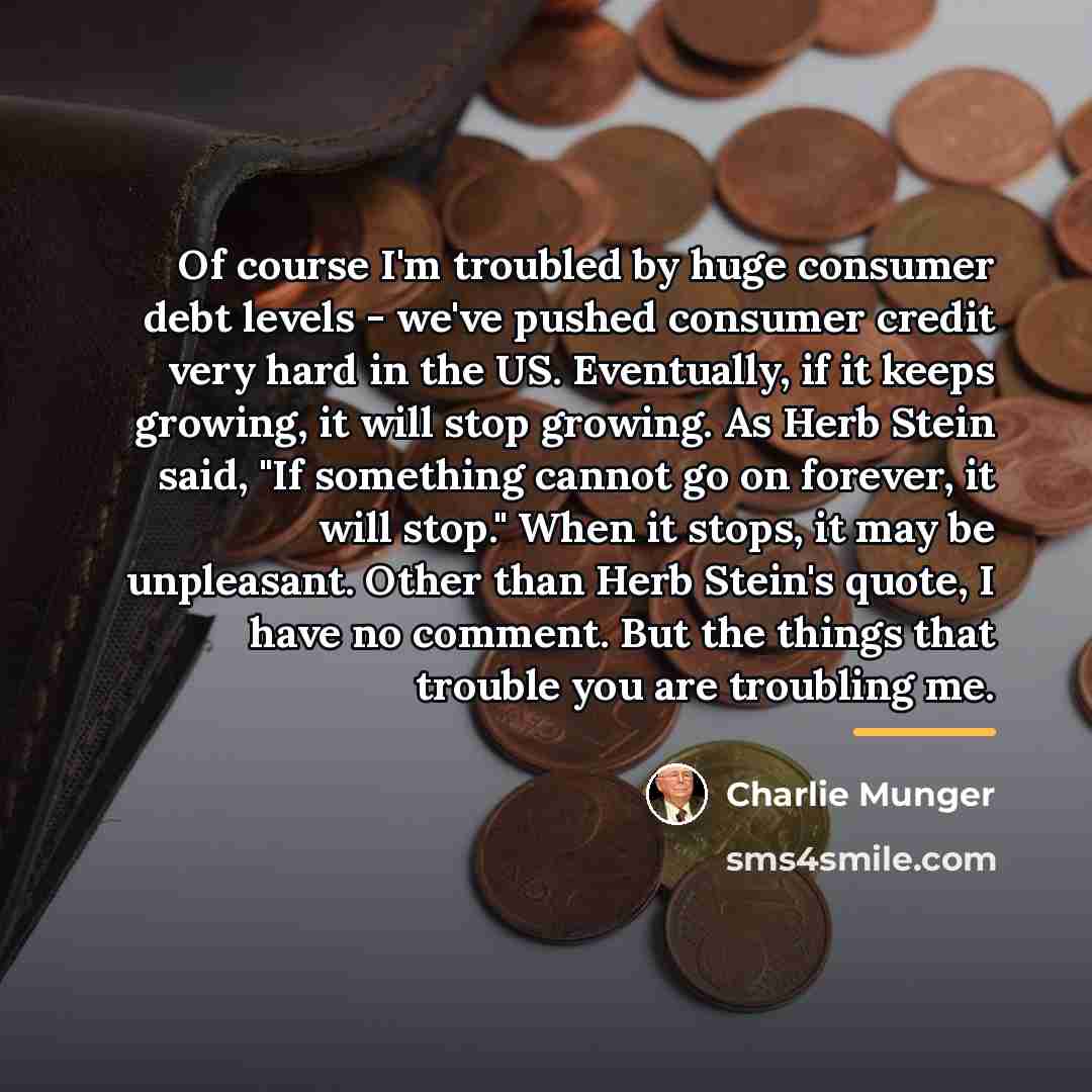 “Of course I'm troubled by huge consumer debt levels -…” quote by Charlie Munger