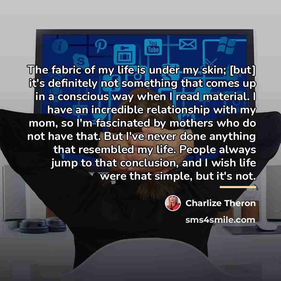 “The fabric of my life is under my skin; [but]…” quote by Charlize Theron