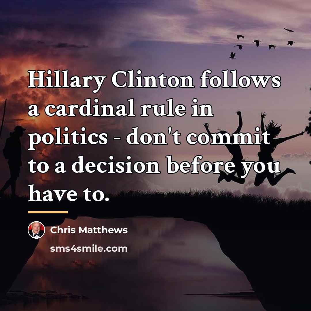 “Hillary Clinton follows a cardinal rule in politics - don't…” quote by Chris Matthews