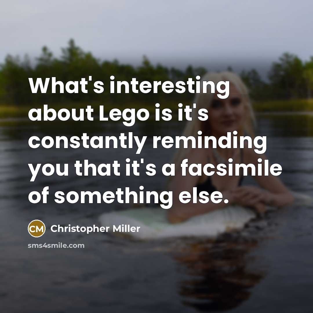 “What's interesting about Lego is it's constantly reminding you that…” quote by Christopher Miller