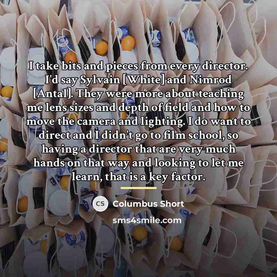 “I take bits and pieces from every director. I'd say…” quote by Columbus Short