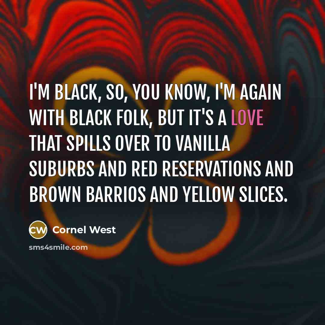 “I'm black, so, you know, I'm again with black folk,…” quote by Cornel West