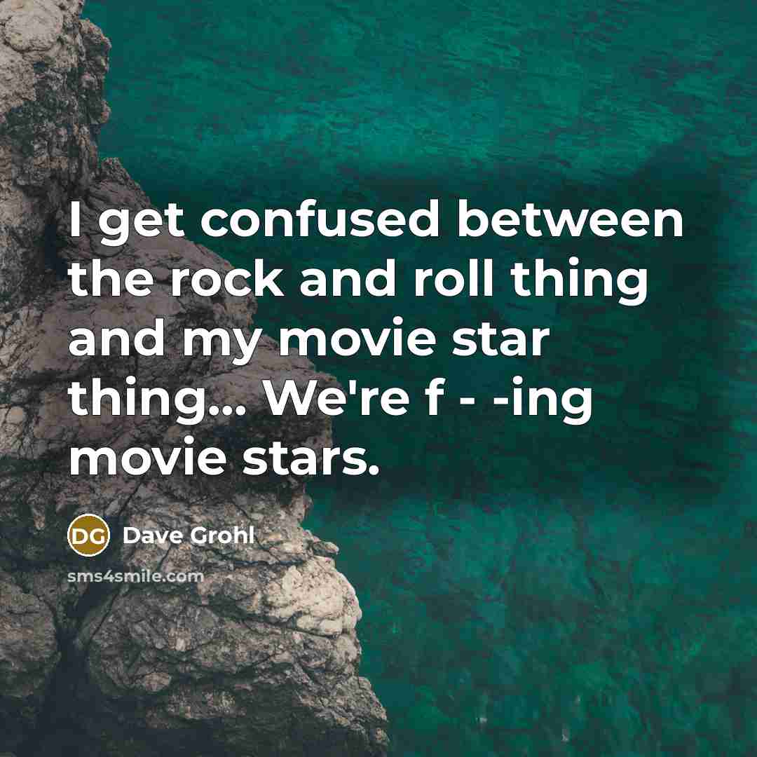 “I get confused between the rock and roll thing and…” quote by Dave Grohl
