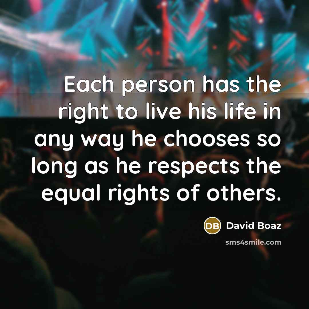 “Each person has the right to live his life in…” quote by David Boaz