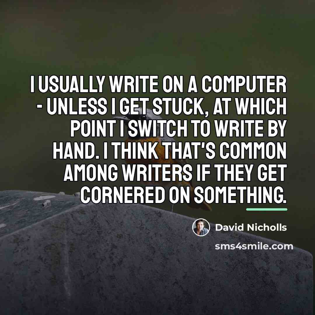 “I usually write on a computer - unless I get…” quote by David Nicholls