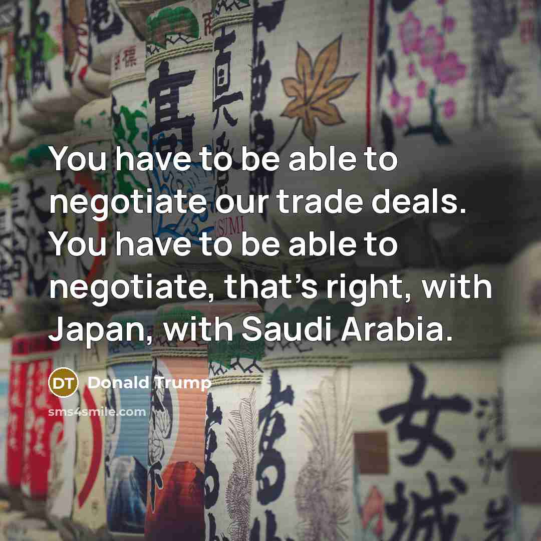 “You have to be able to negotiate our trade deals.…” quote by Donald Trump