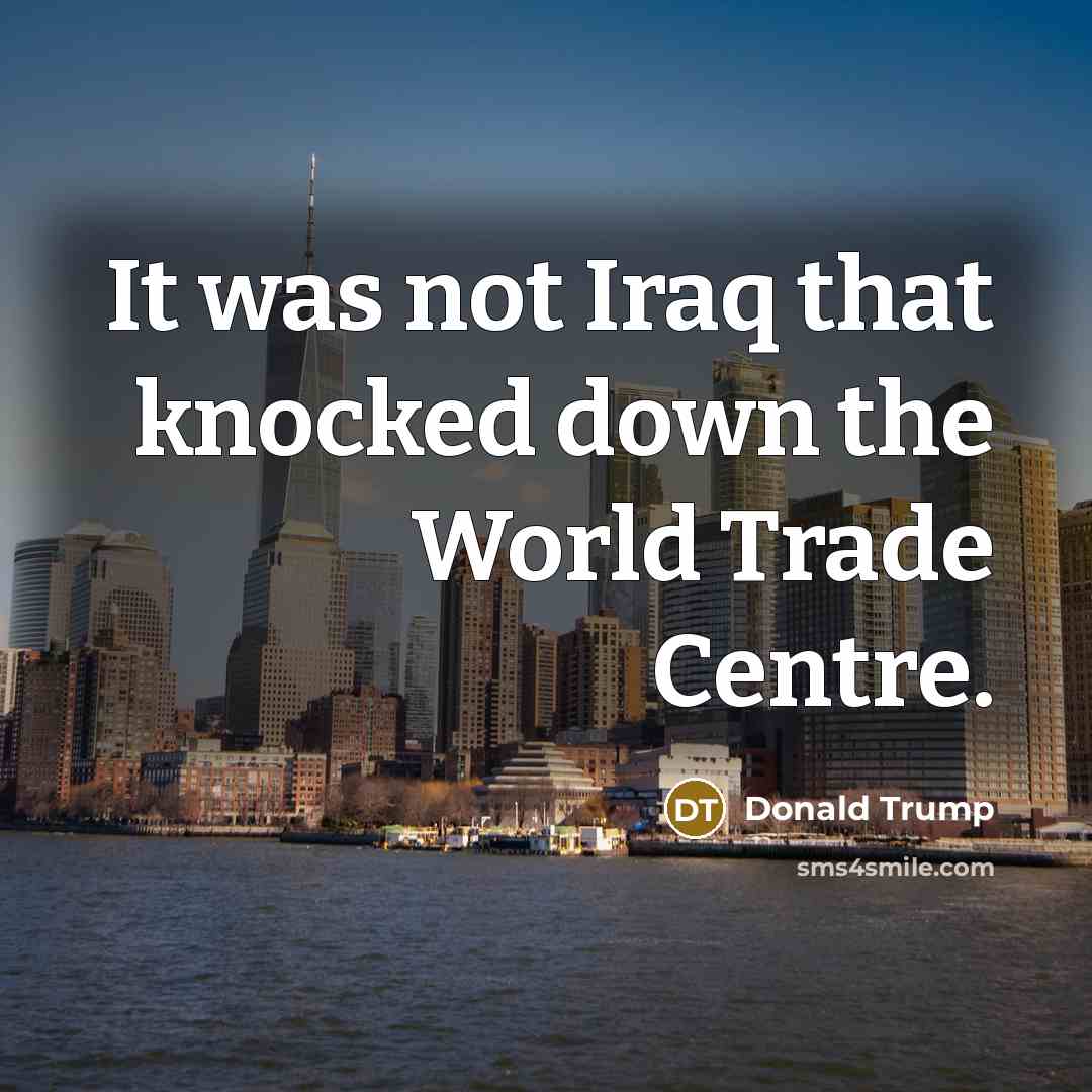 “It was not Iraq that knocked down the World Trade…” quote by Donald Trump
