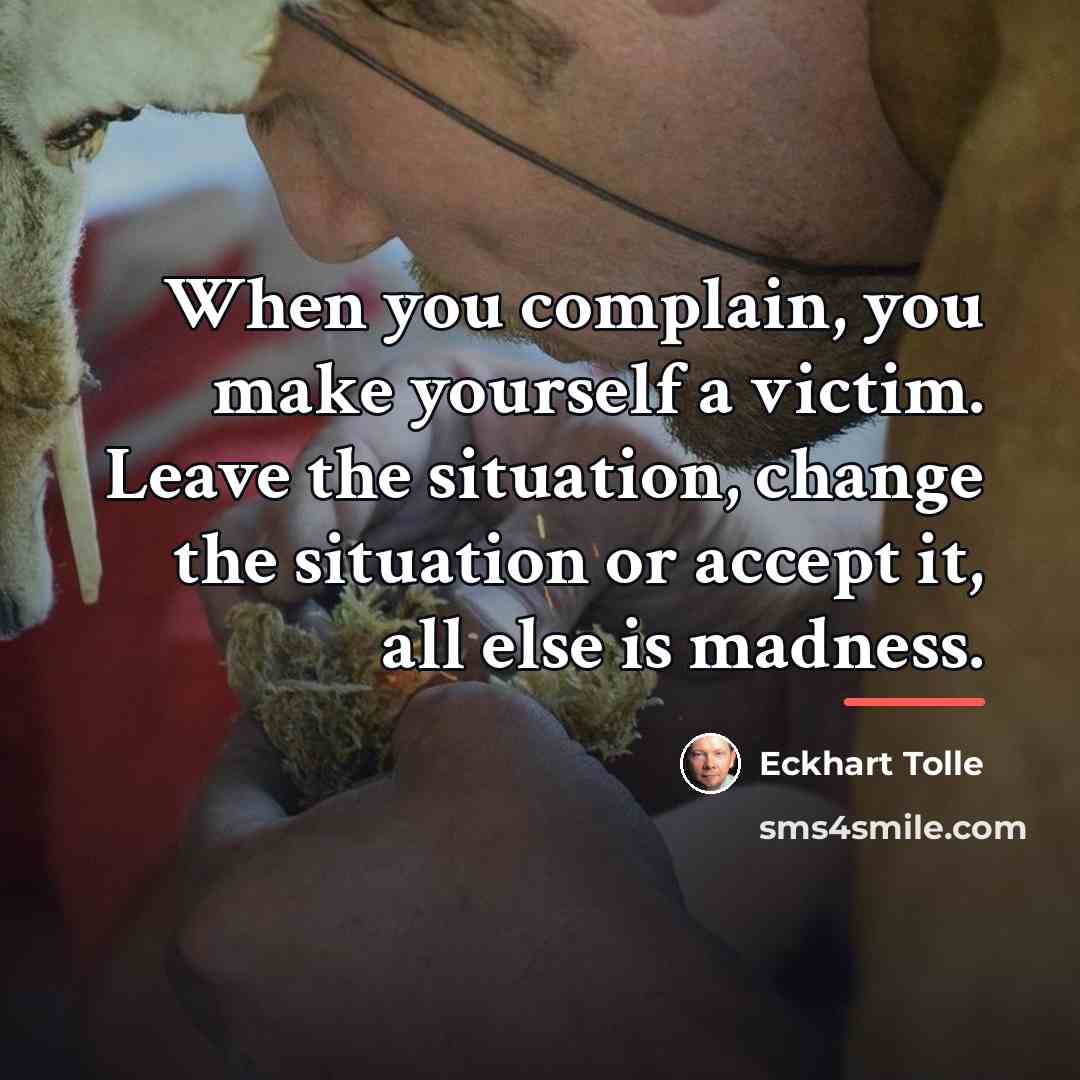 “When you complain, you make yourself a victim. Leave the…” quote by Eckhart Tolle