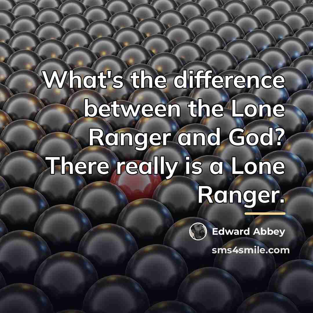 “What's the difference between the Lone Ranger and God? There…” quote by Edward Abbey
