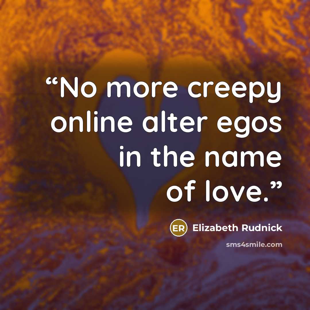 “No more creepy online alter egos in the name of love.” quote by Elizabeth Rudnick