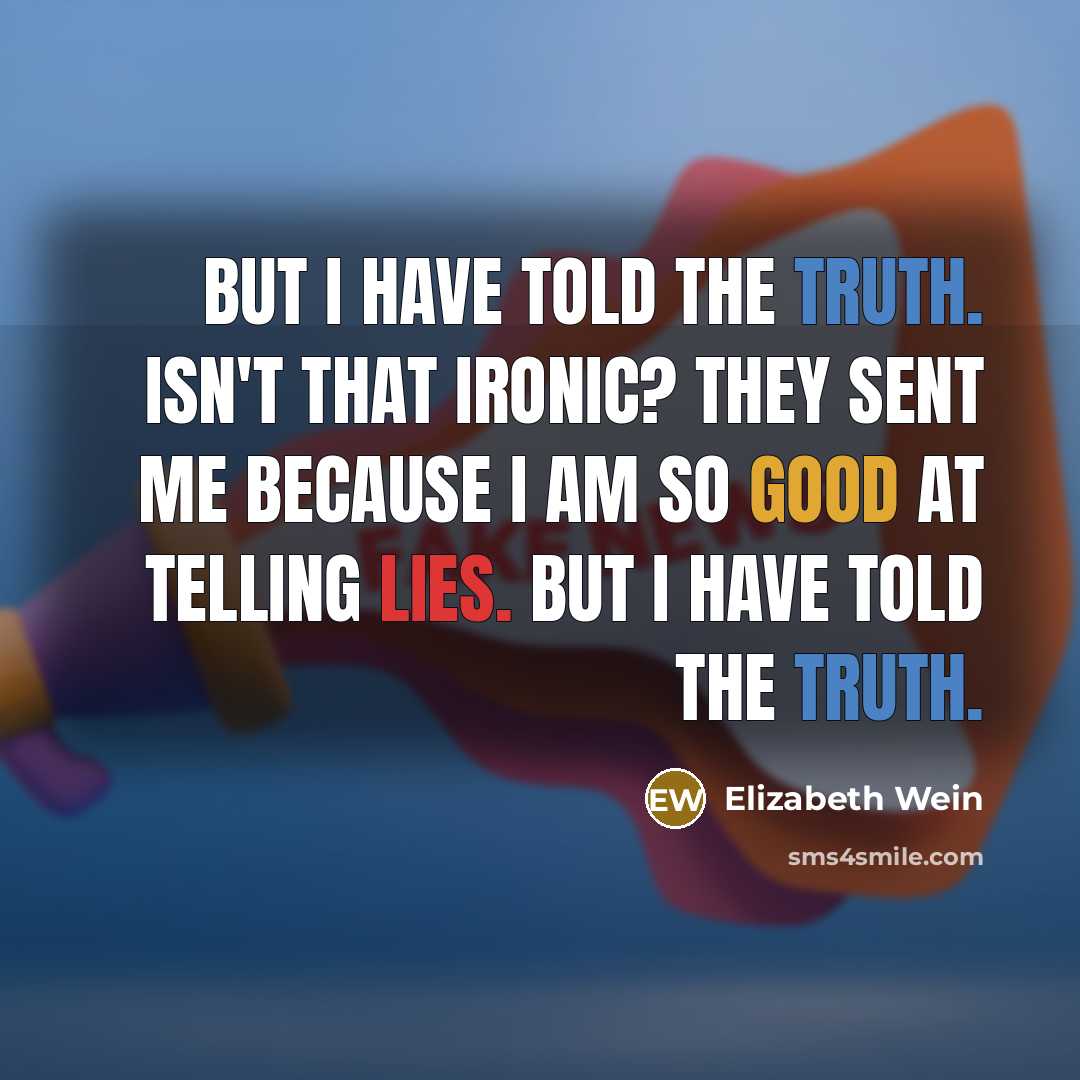 “But I have told the truth. Isn't that ironic? They…” quote by Elizabeth Wein