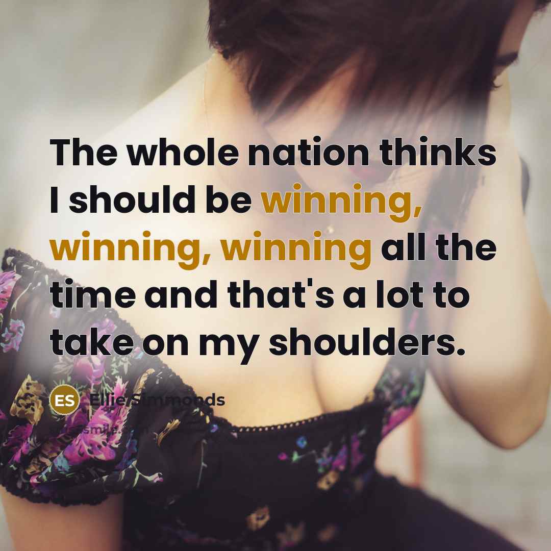 “The whole nation thinks I should be winning, winning, winning…” quote by Ellie Simmonds