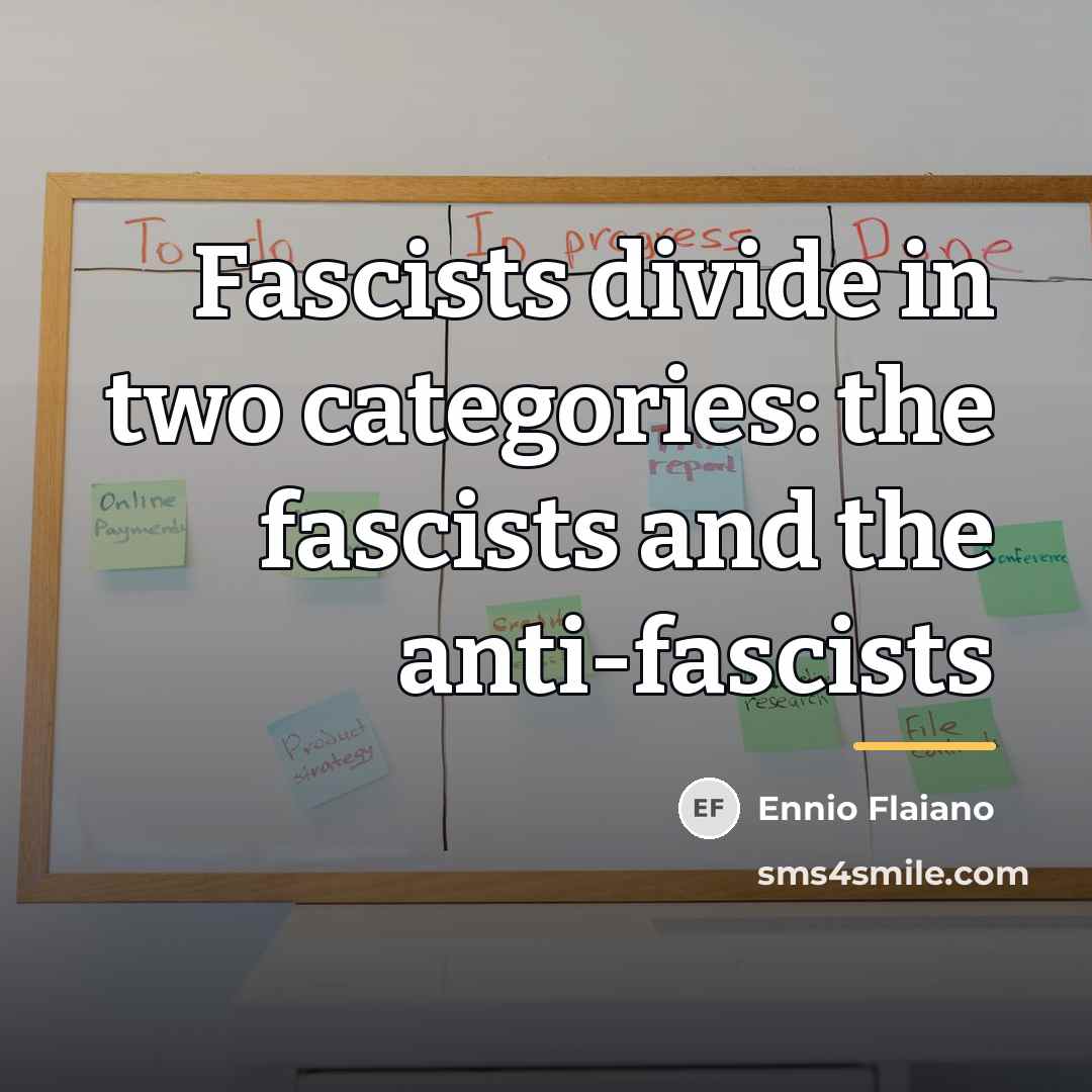 “Fascists divide in two categories: the fascists and the anti-fascists…” quote by Ennio Flaiano