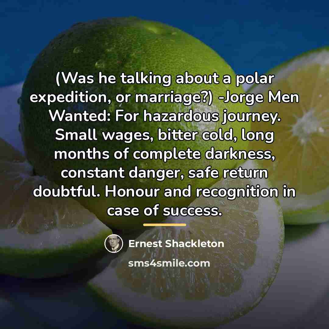 “(Was he talking about a polar expedition, or marriage?) -Jorge…” quote by Ernest Shackleton