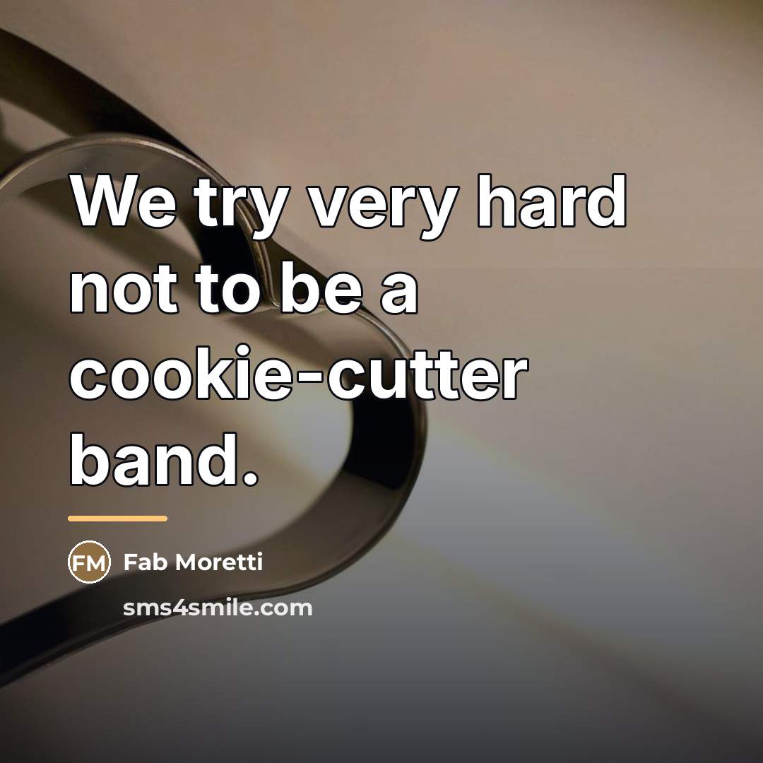 “We try very hard not to be a cookie-cutter band.…” quote by Fab Moretti