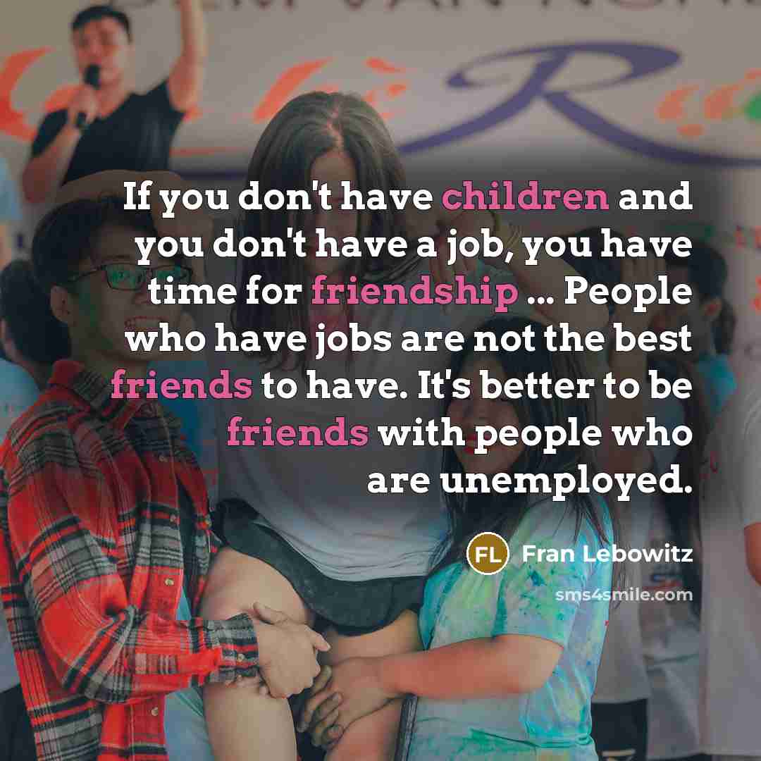 “If you don't have children and you don't have a…” quote by Fran Lebowitz