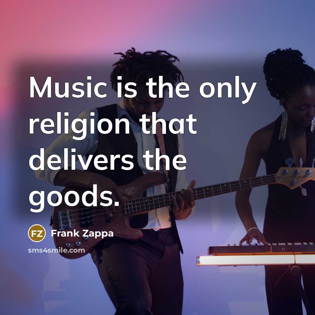 “Music is the only religion that delivers the goods.…” quote by Frank Zappa