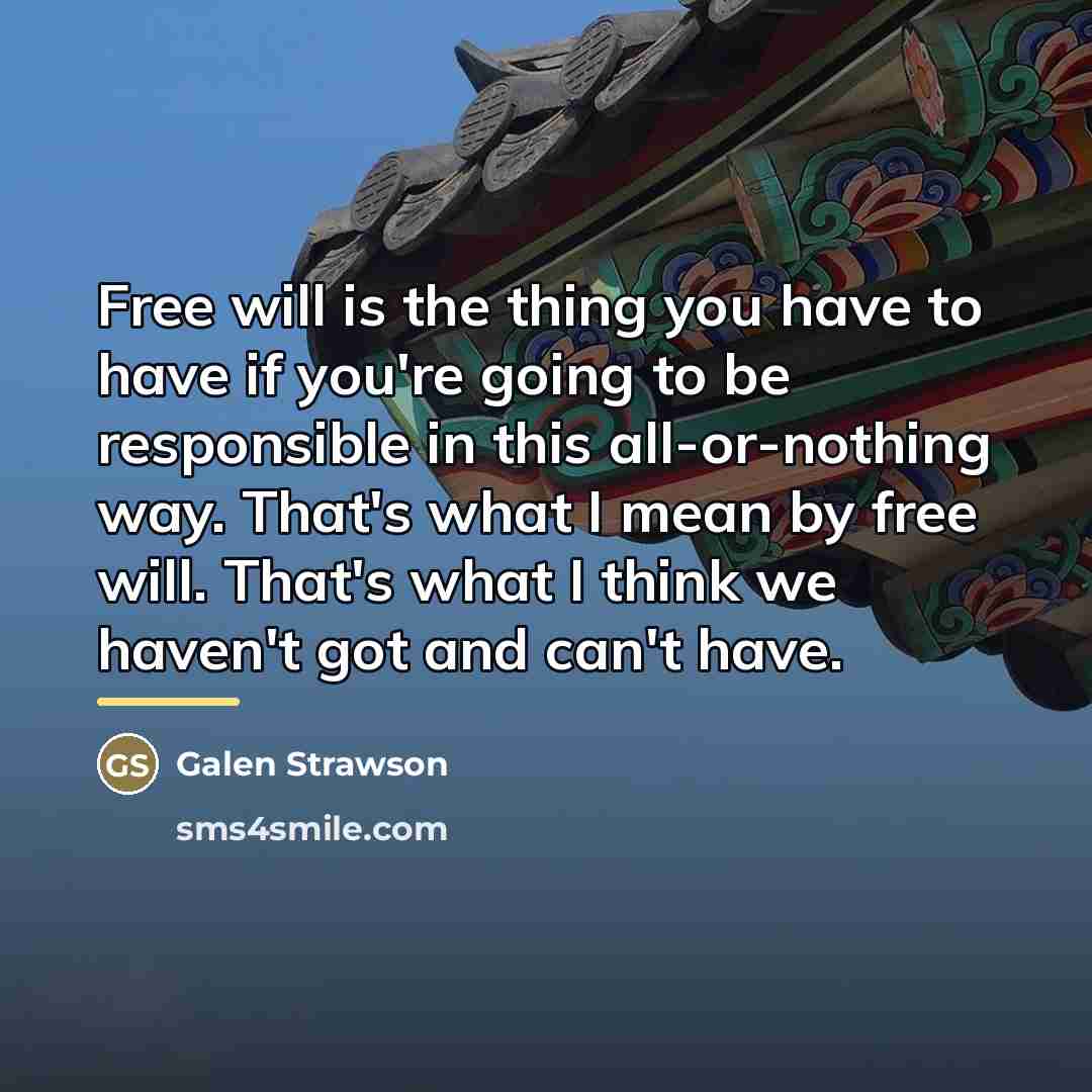 “Free will is the thing you have to have if…” quote by Galen Strawson