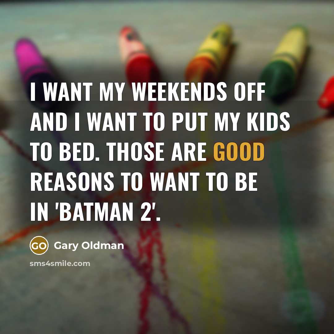 “I want my weekends off and I want to put…” quote by Gary Oldman