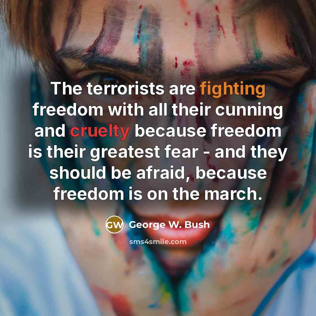 “The terrorists are fighting freedom with all their cunning and…” quote by George W. Bush