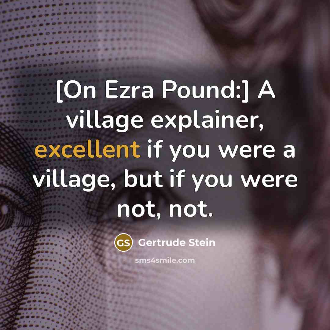 “[On Ezra Pound:] A village explainer, excellent if you were…” quote by Gertrude Stein