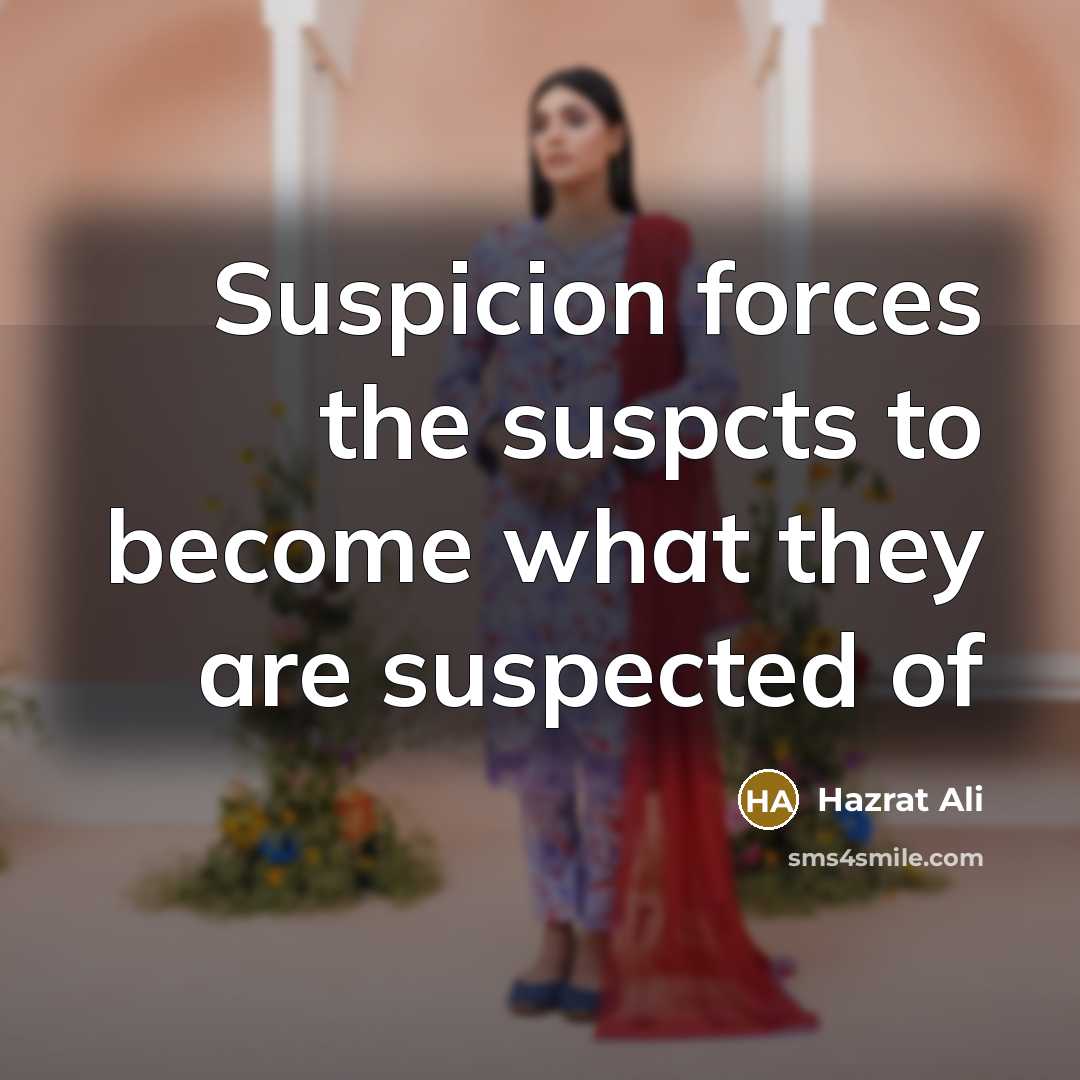 “Suspicion forces the suspcts to become what they are suspected…” quote by Hazrat Ali