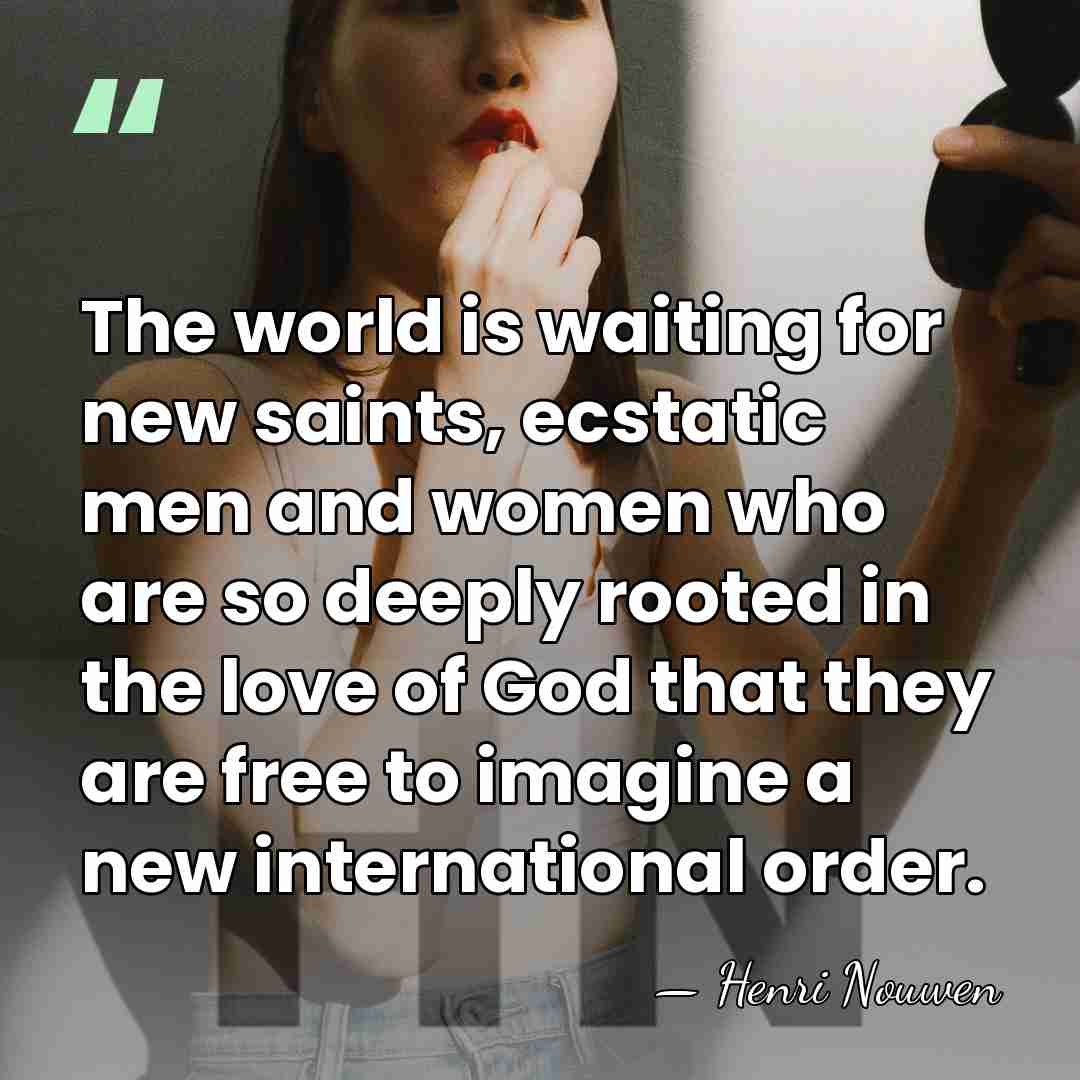 The world is waiting for new saints, ecstatic men and women who&hellip; - Henri Nouwen