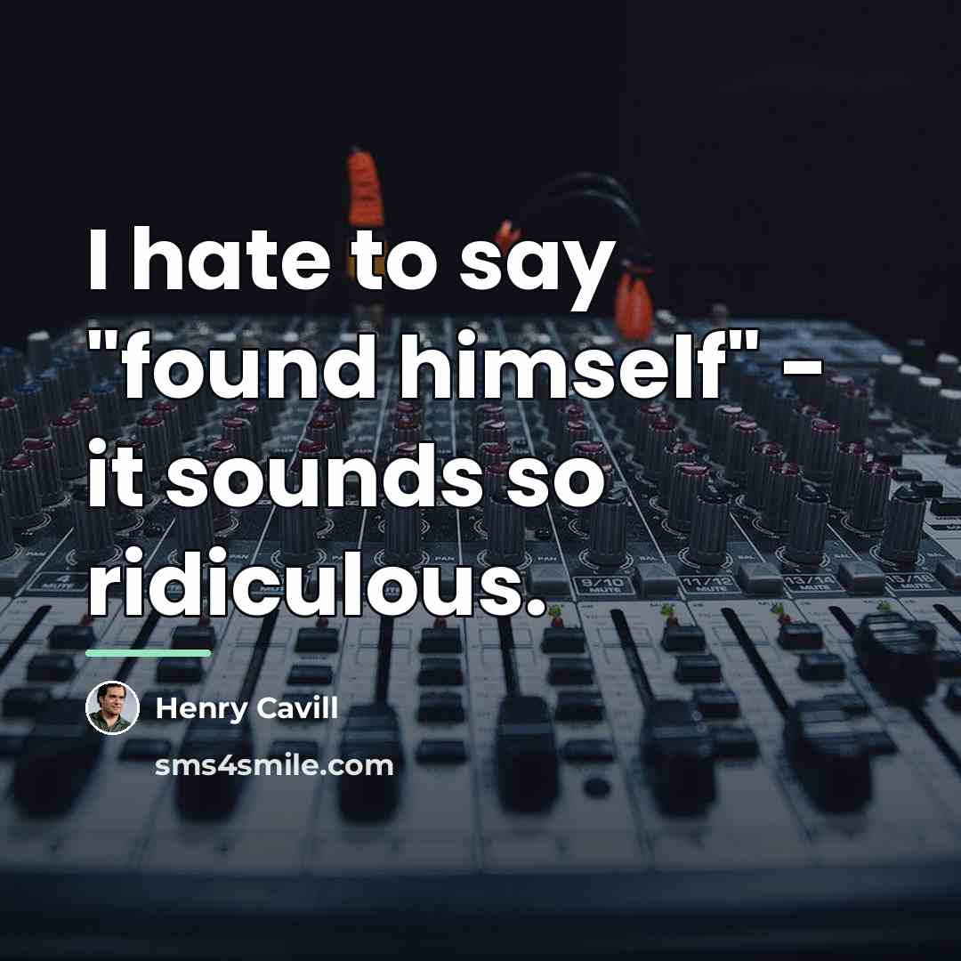“I hate to say "found himself" - it sounds so…” quote by Henry Cavill
