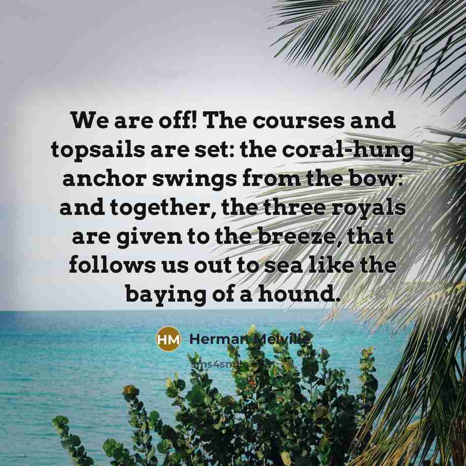 “We are off! The courses and topsails are set: the…” quote by Herman Melville