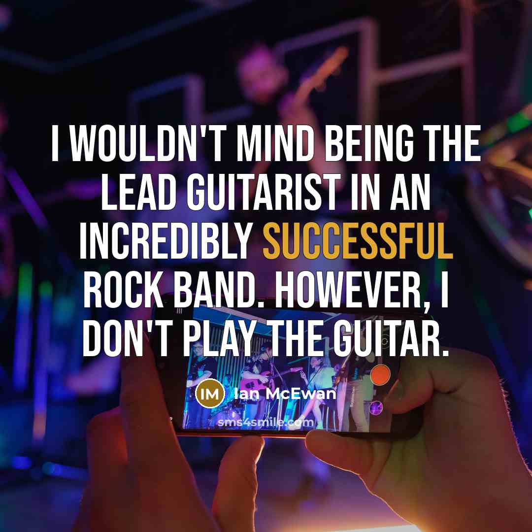 “I wouldn't mind being the lead guitarist in an incredibly…” quote by Ian Mcewan