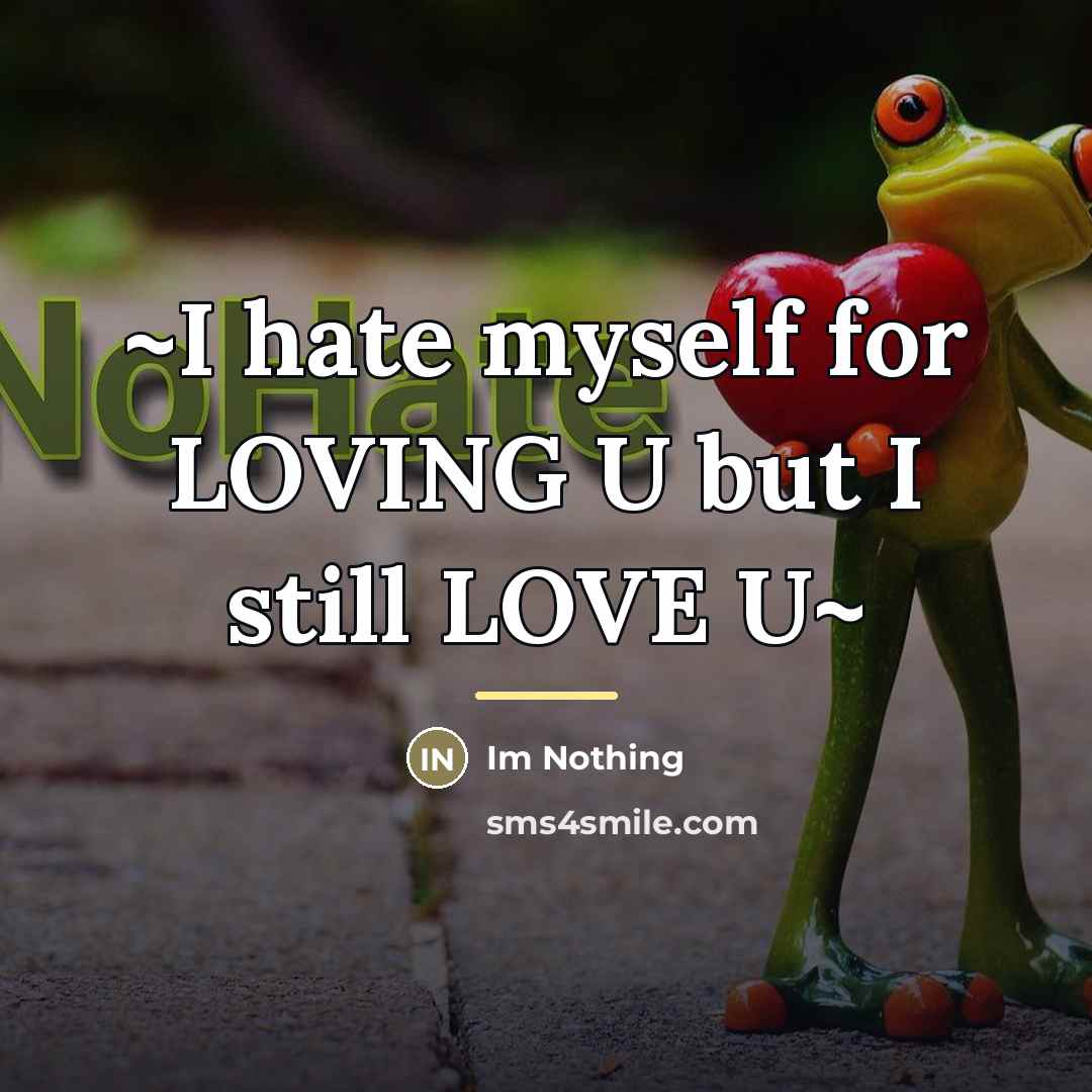 “~I hate myself for LOVING U but I still LOVE…” quote by Im Nothing