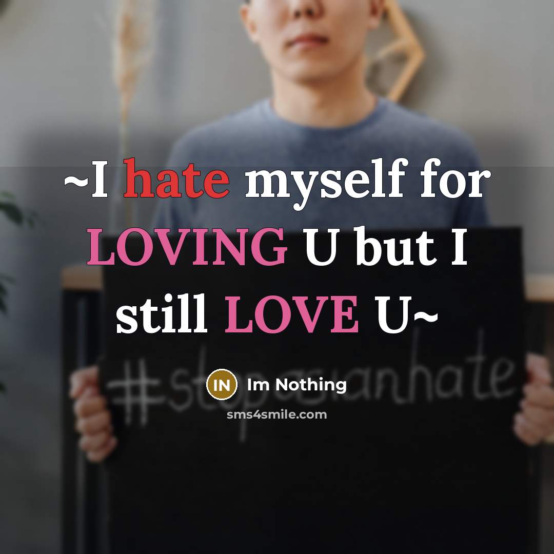 “~I hate myself for LOVING U but I still LOVE U~” quote by Im Nothing