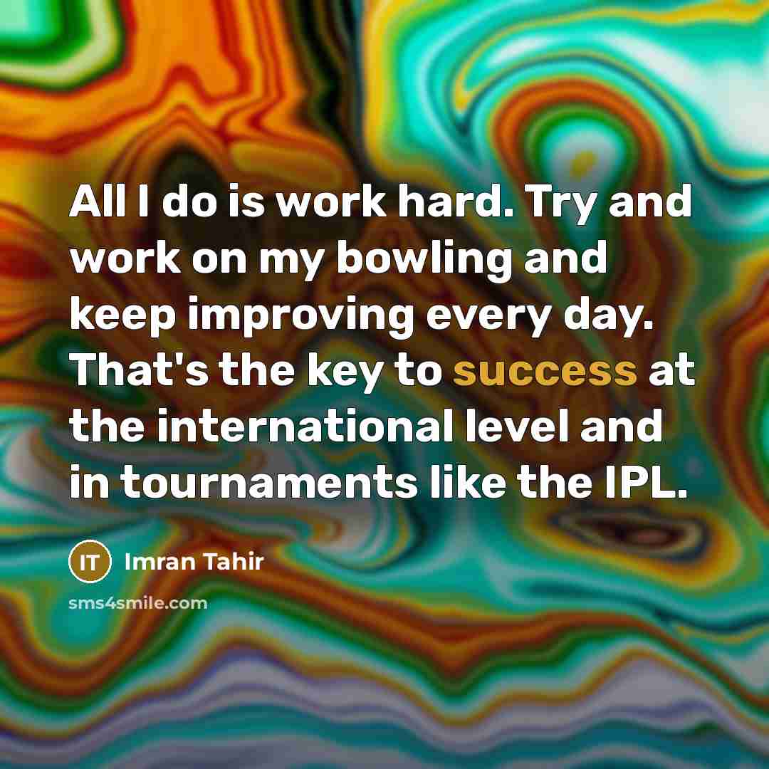 “All I do is work hard. Try and work on…” quote by Imran Tahir