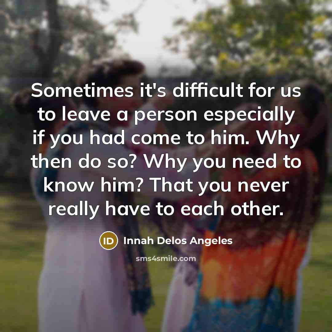 “Sometimes it's difficult for us to leave a person especially…” quote by Innah Delos Angeles
