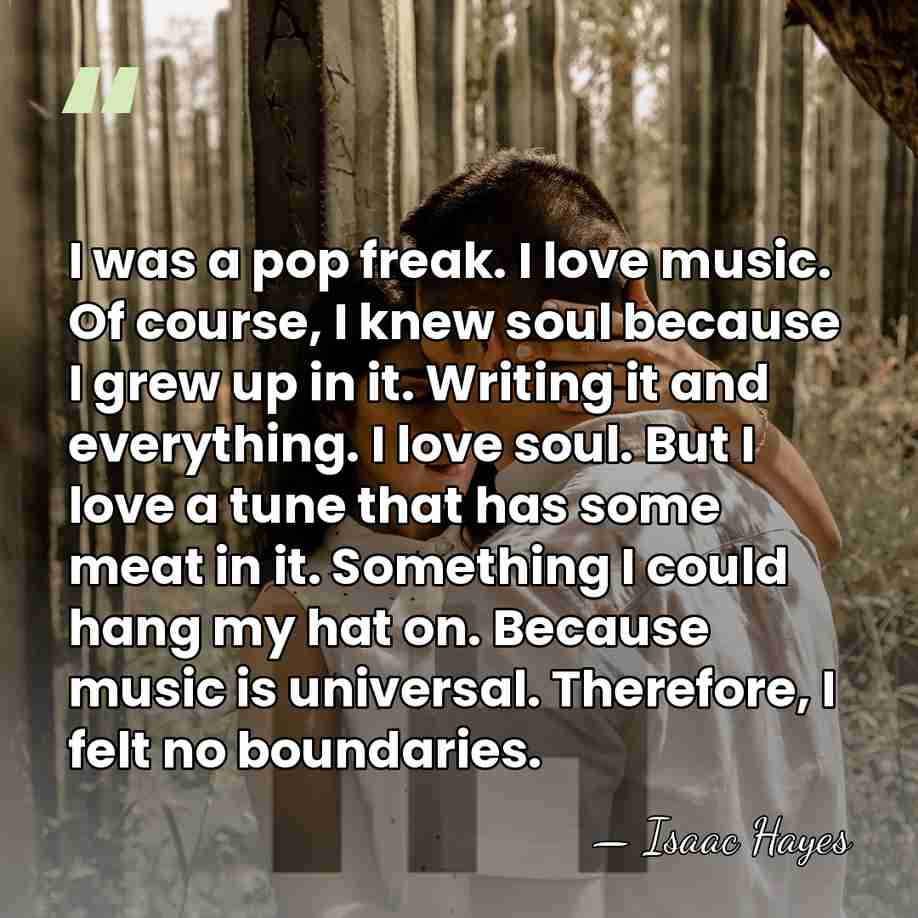 I was a pop freak. I love music. Of course, I knew&hellip; - Isaac Hayes