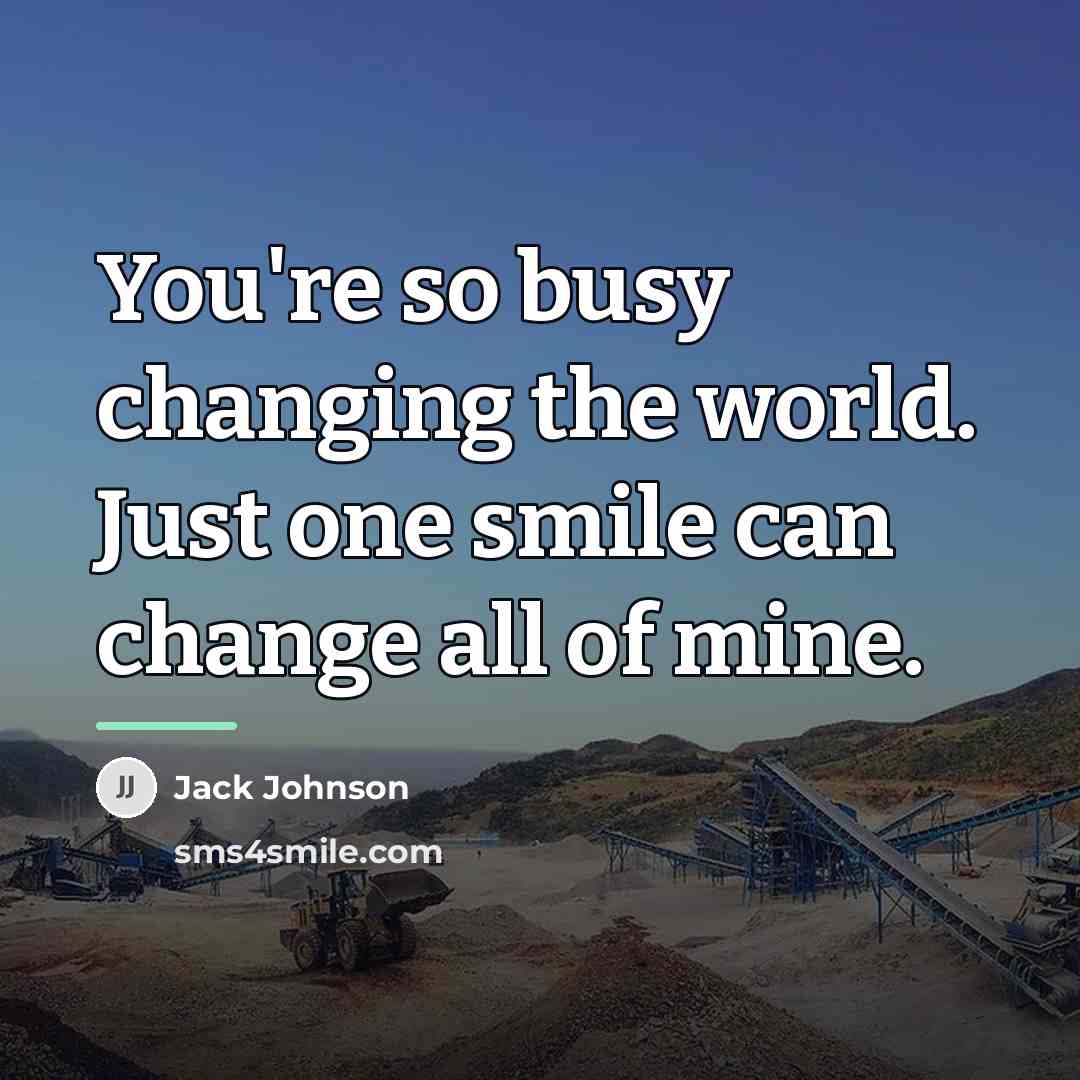“You're so busy changing the world. Just one smile can…” quote by Jack Johnson