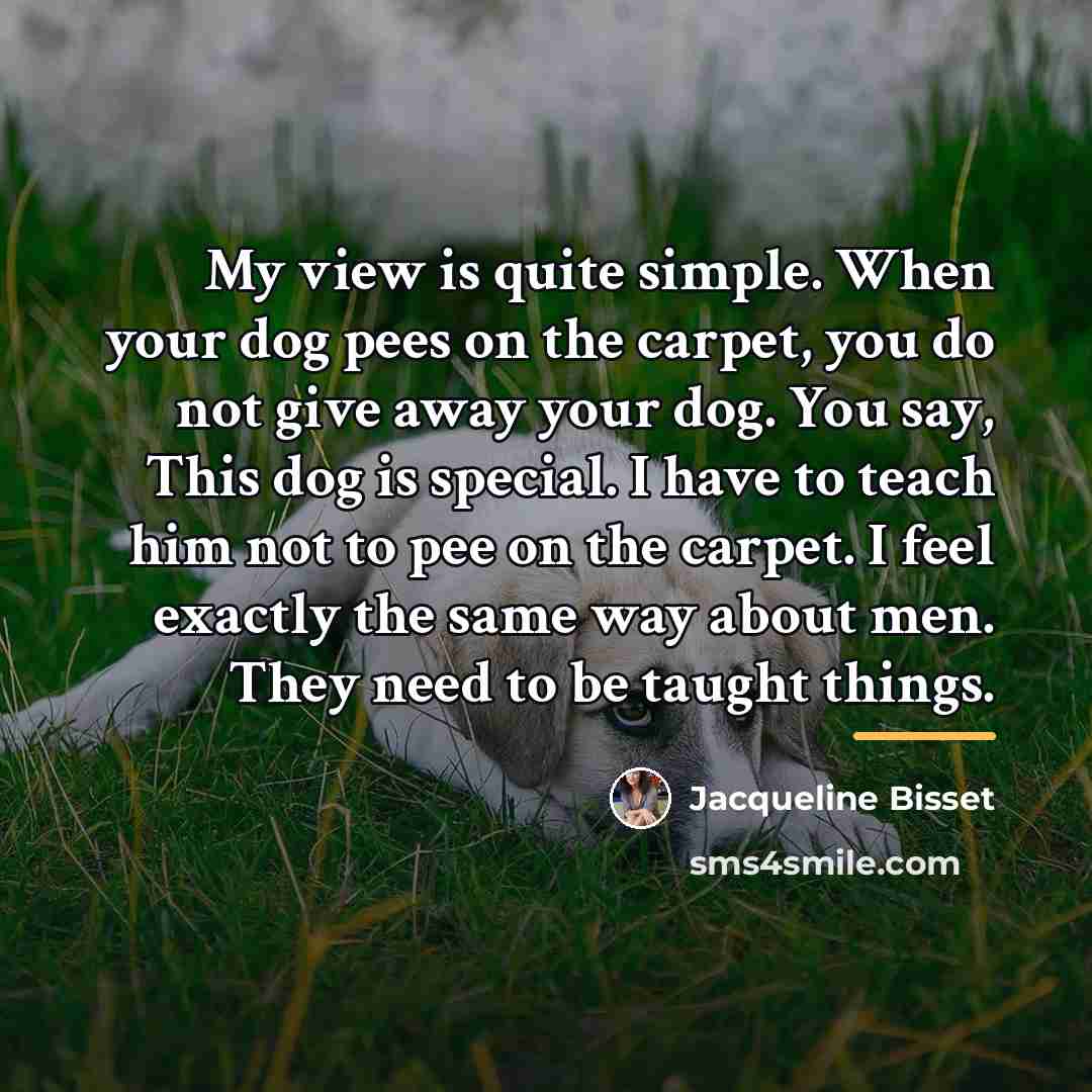 “My view is quite simple. When your dog pees on…” quote by Jacqueline Bisset