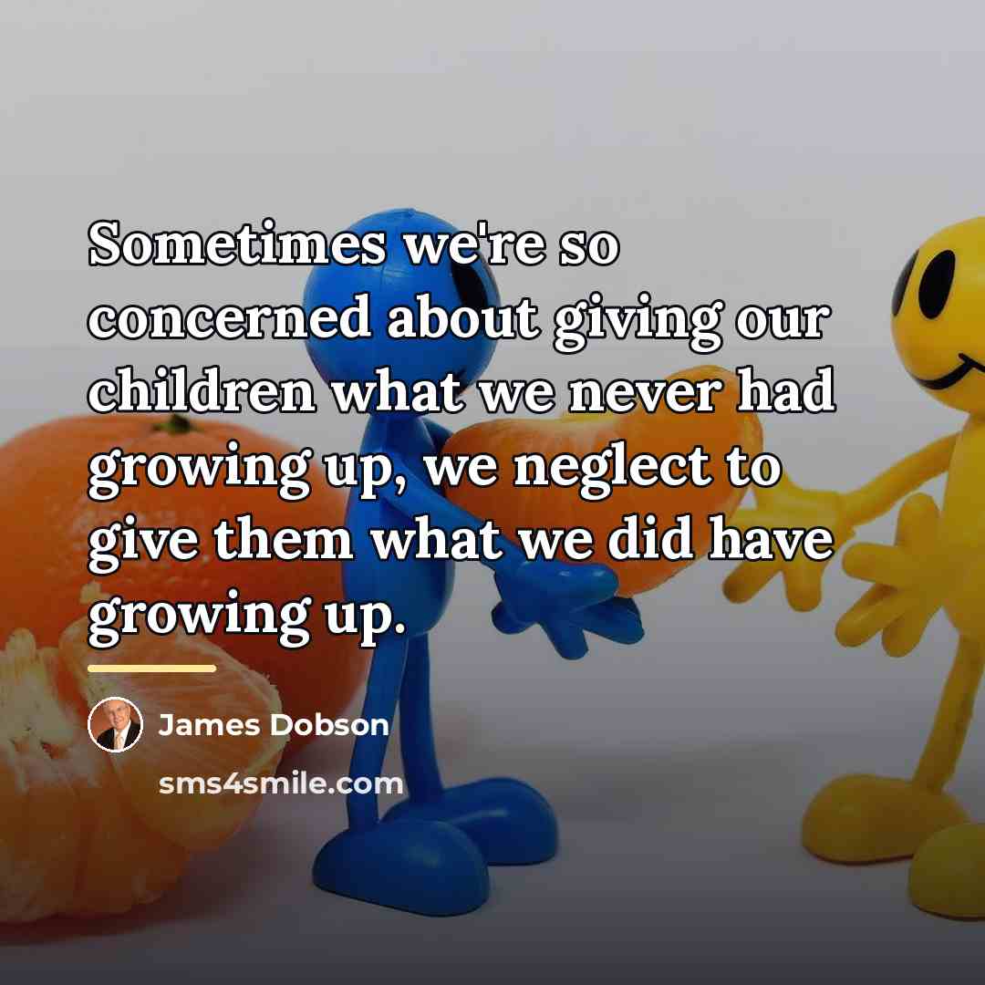 “Sometimes we're so concerned about giving our children what we…” quote by James Dobson