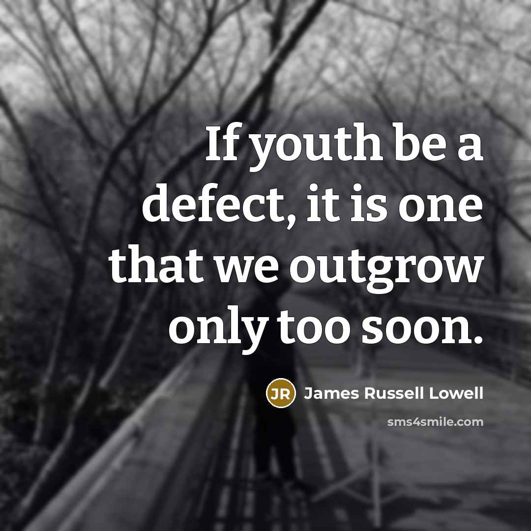 “If youth be a defect, it is one that we…” quote by James Russell Lowell