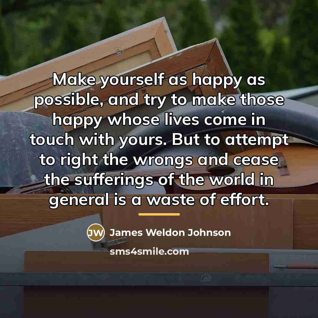 “Make yourself as happy as possible, and try to make…” quote by James Weldon Johnson