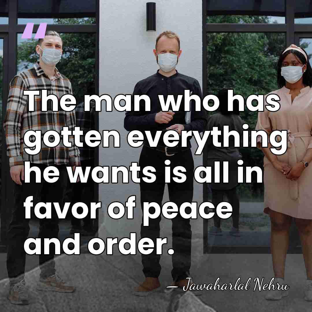 The man who has gotten everything he wants is all in favor&hellip; - Jawaharlal Nehru