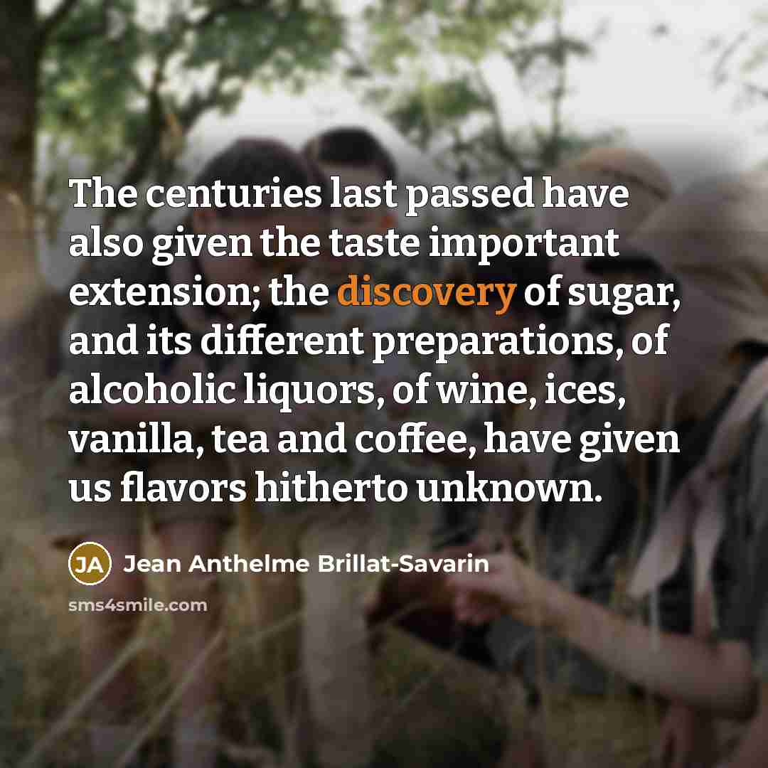 “The centuries last passed have also given the taste important…” quote by Jean Anthelme Brillat-Savarin