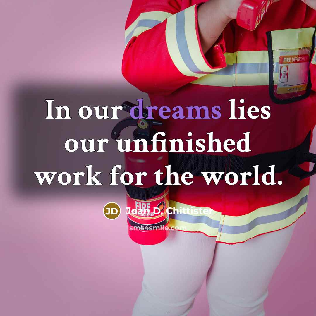“In our dreams lies our unfinished work for the world.…” quote by Joan D. Chittister