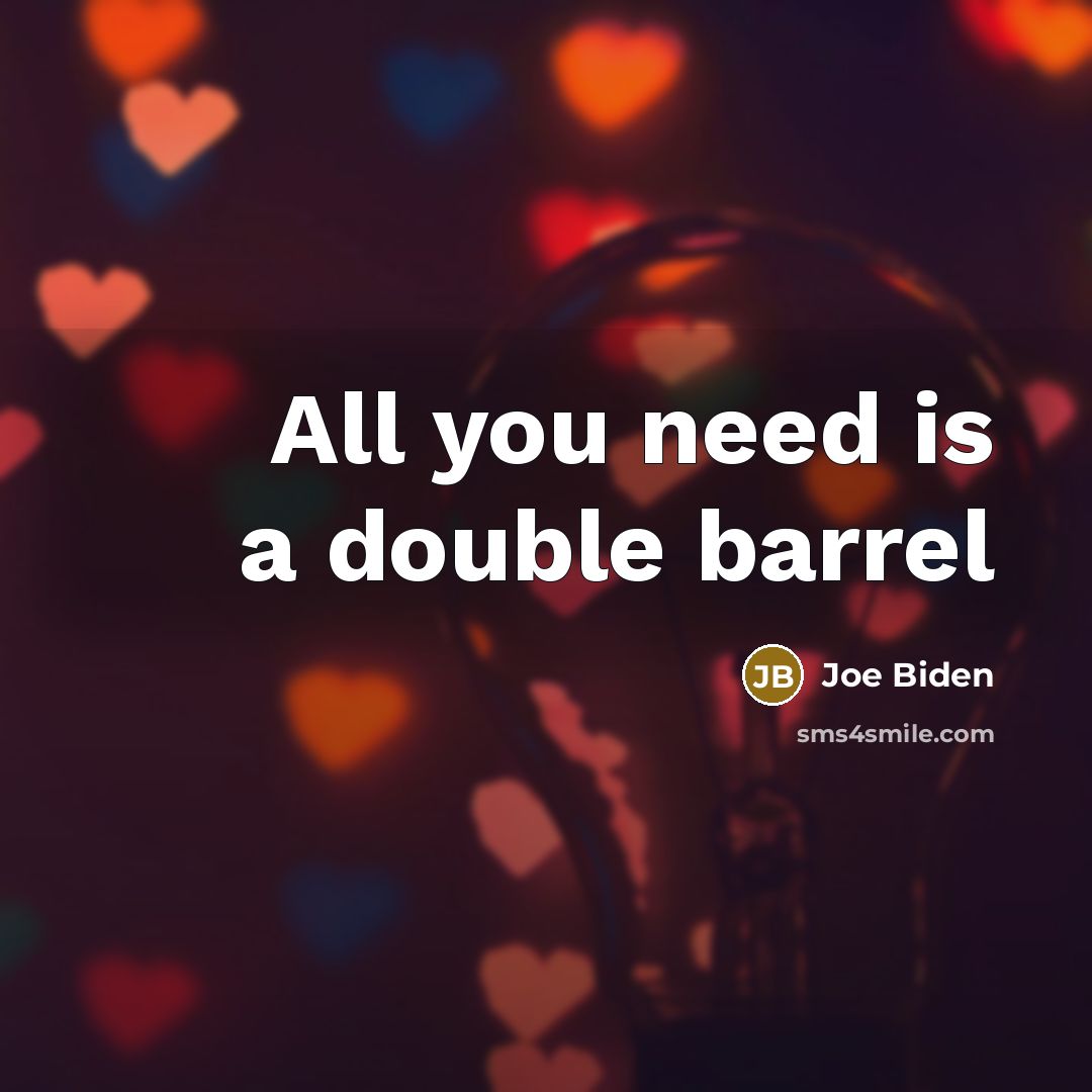 “All you need is a double barrel…” quote by Joe Biden