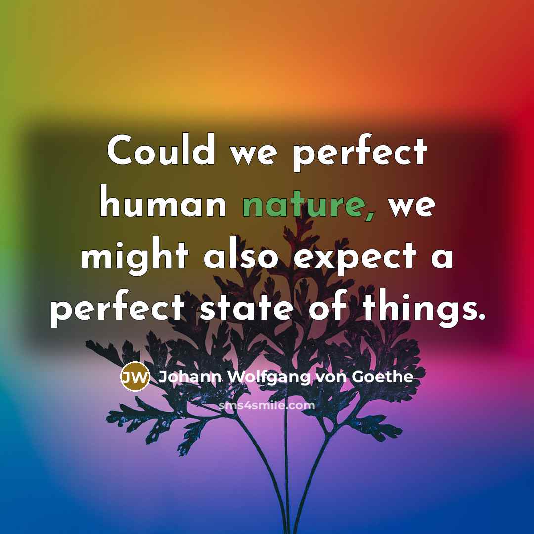 “Could we perfect human nature, we might also expect a…” quote by Johann Wolfgang von Goethe
