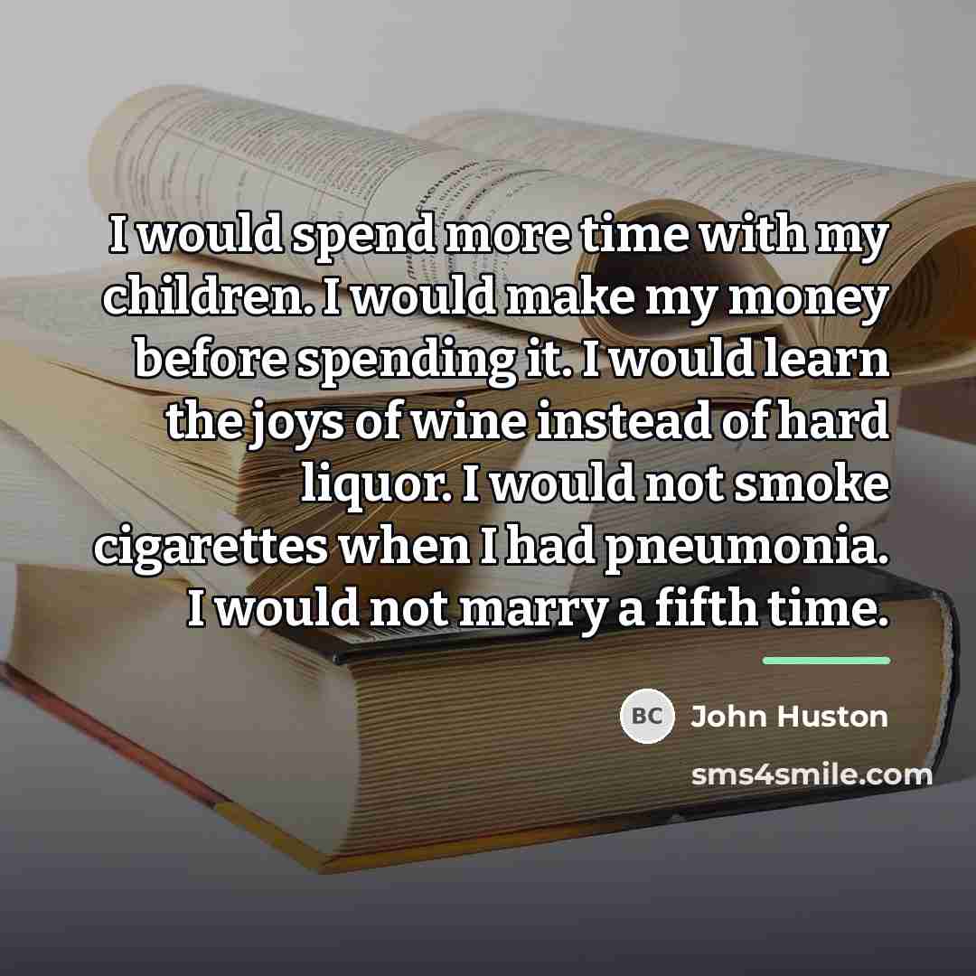 “I would spend more time with my children. I would…” quote by John Huston