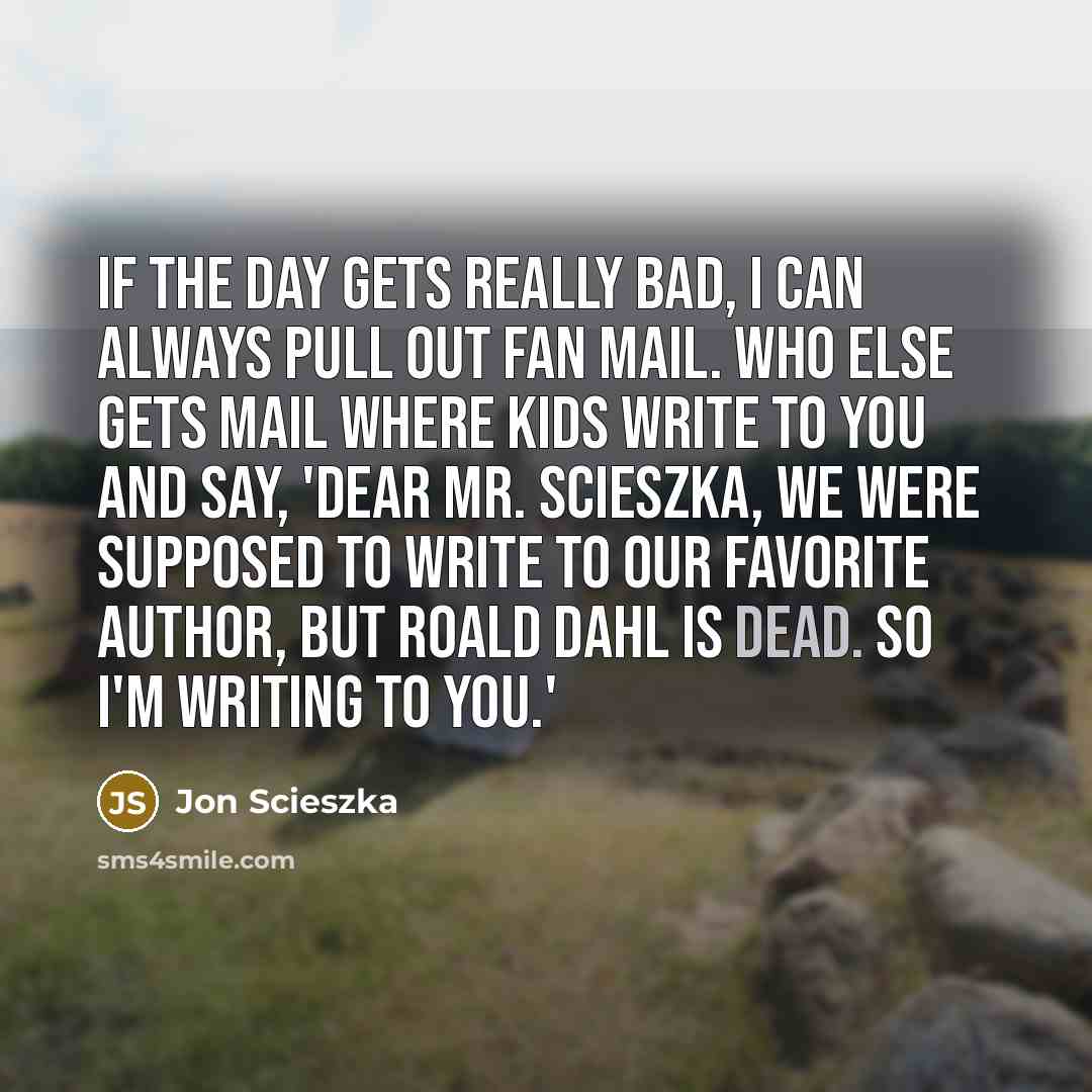 “If the day gets really bad, I can always pull…” quote by Jon Scieszka