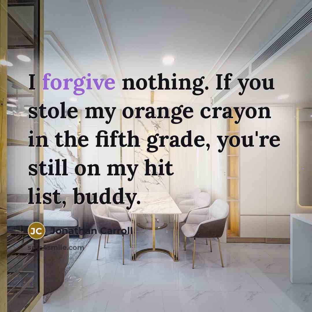 “I forgive nothing. If you stole my orange crayon in…” quote by Jonathan Carroll